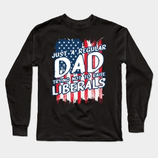 Just a Regular Dad Trying not to raise Liberals Long Sleeve T-Shirt